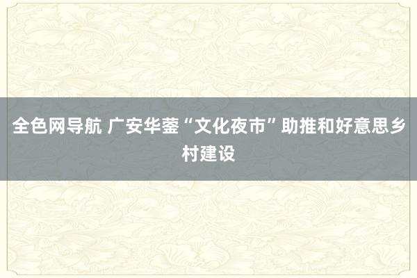 全色网导航 广安华蓥“文化夜市”助推和好意思乡村建设